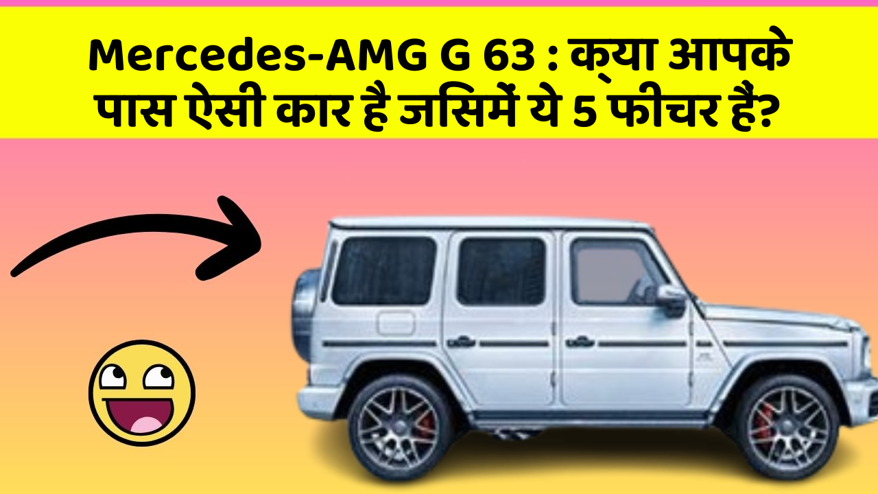 Mercedes-AMG G 63: क्या आपके पास ऐसी कार है जिसमें ये 5 फीचर हैं?