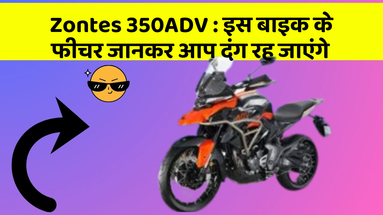 Zontes 350ADV: इस बाइक के फीचर जानकर आप दंग रह जाएंगे