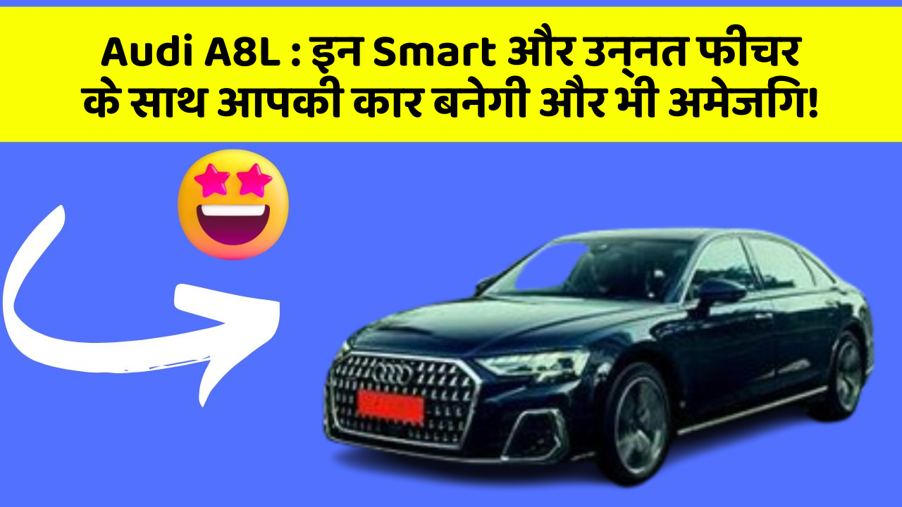 Audi A8L: इन Smart और उन्नत फीचर के साथ आपकी कार बनेगी और भी अमेजिंग!