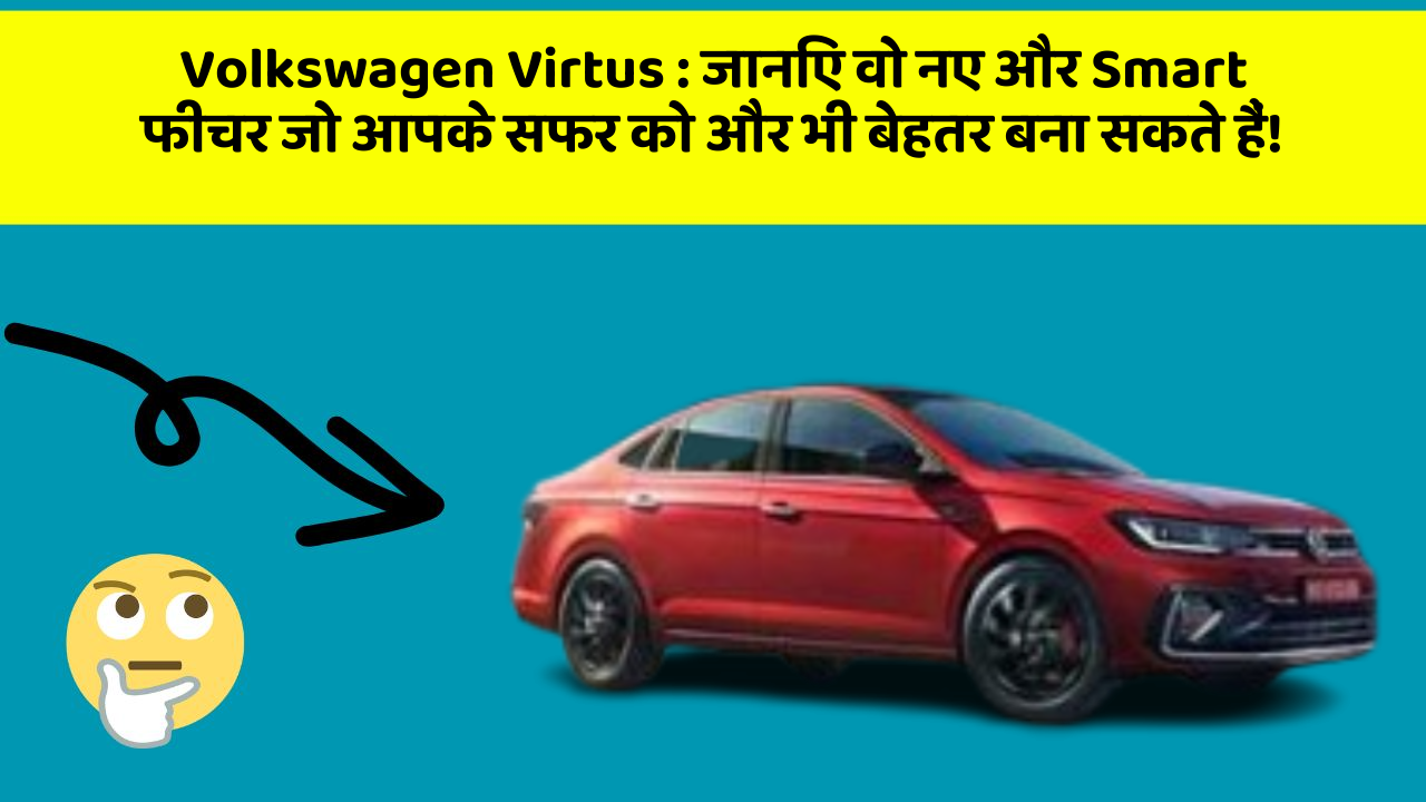 Volkswagen Virtus: जानिए वो नए और Smart फीचर जो आपके सफर को और भी बेहतर बना सकते हैं!