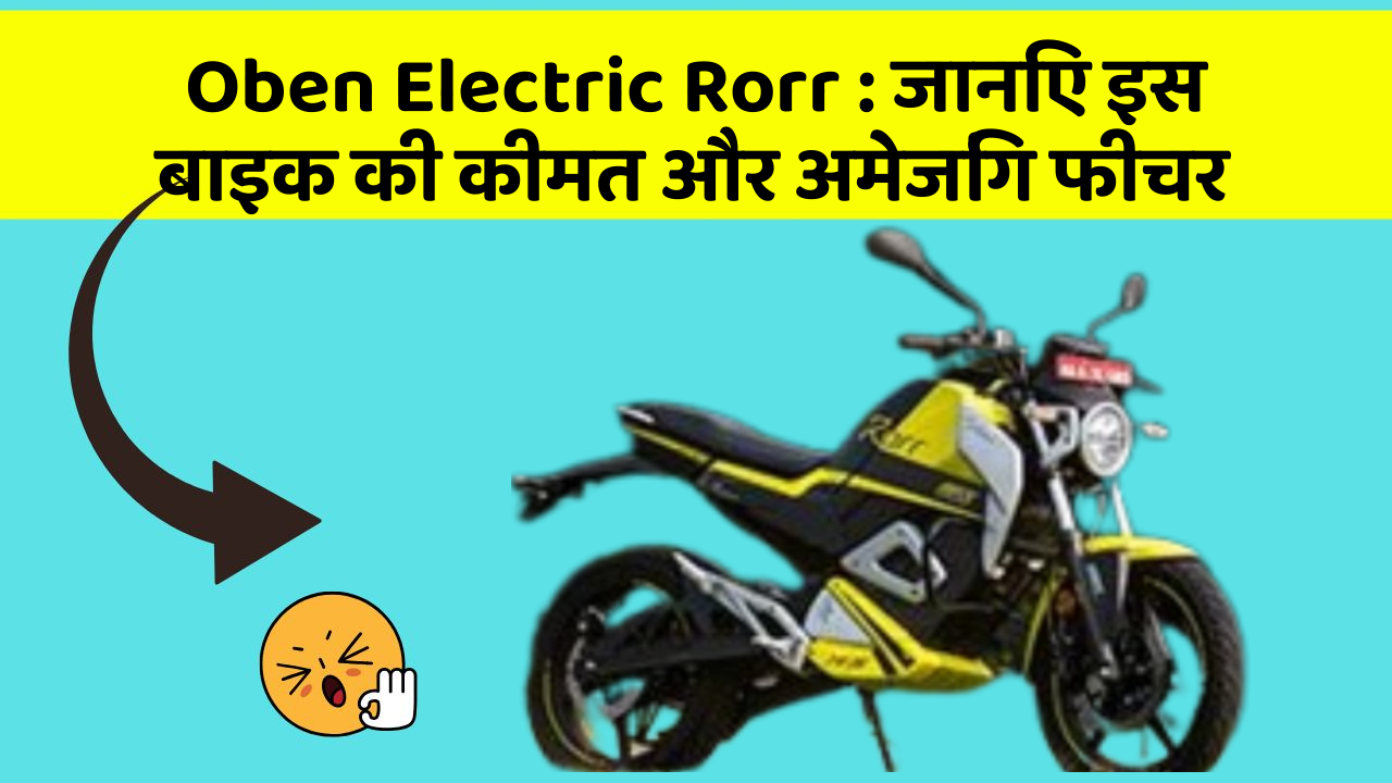 Oben Electric Rorr: क्या आपकी कार में ये अद्भुत फीचर हैं?