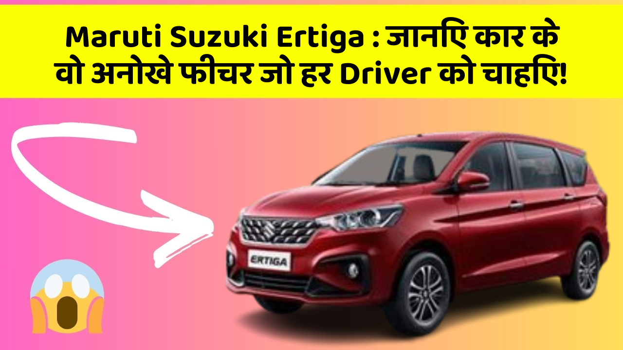 Maruti Suzuki Ertiga: जानिए कार के वो अनोखे फीचर जो हर Driver को चाहिए!