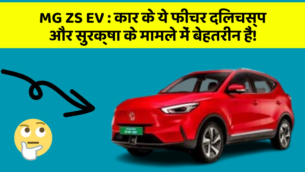 MG ZS EV : कार के ये फीचर दिलचस्प और सुरक्षा के मामले में बेहतरीन हैं!
