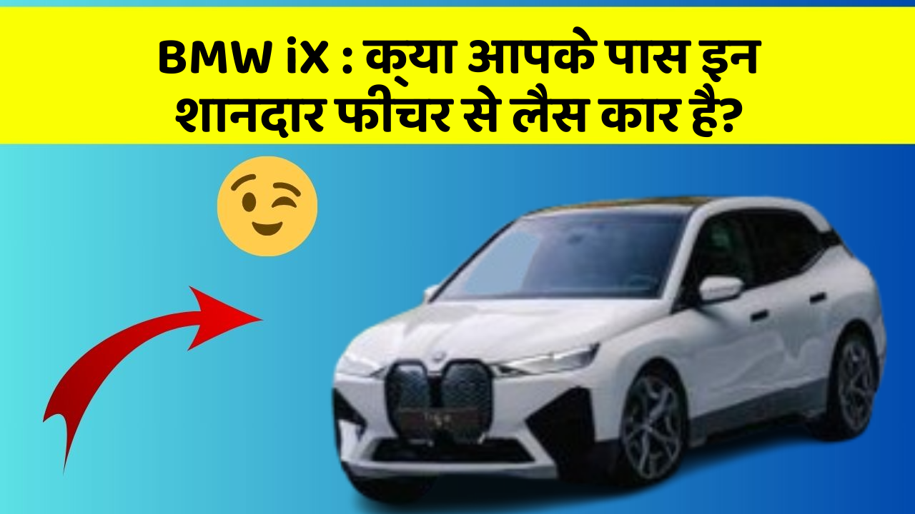BMW iX : क्या आपके पास इन शानदार फीचर से लैस कार है?