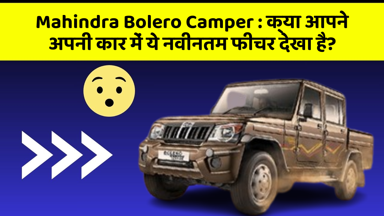 Mahindra Bolero Camper : क्या आपने अपनी कार में ये नवीनतम फीचर देखा है?