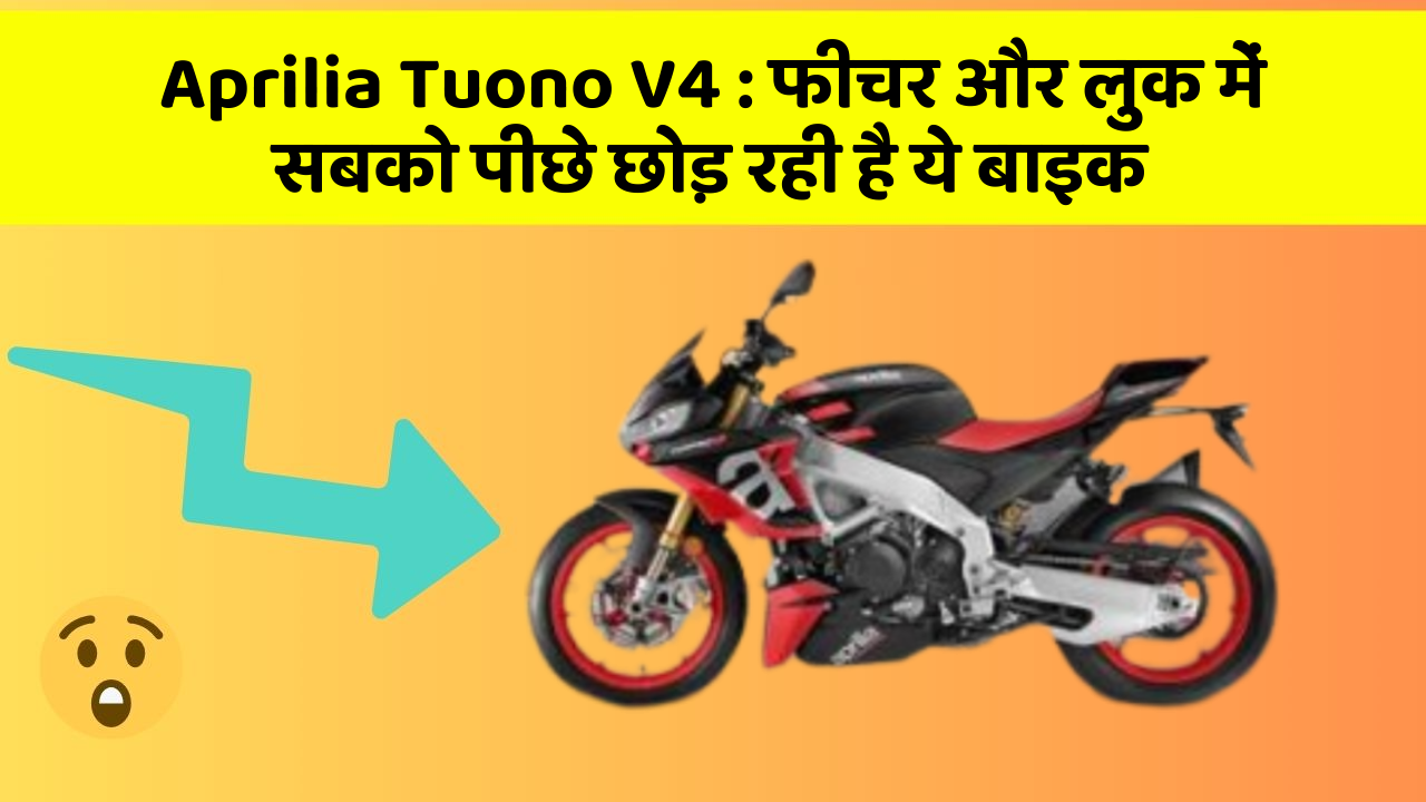 Aprilia Tuono V4 : फीचर और लुक में सबको पीछे छोड़ रही है ये बाइक