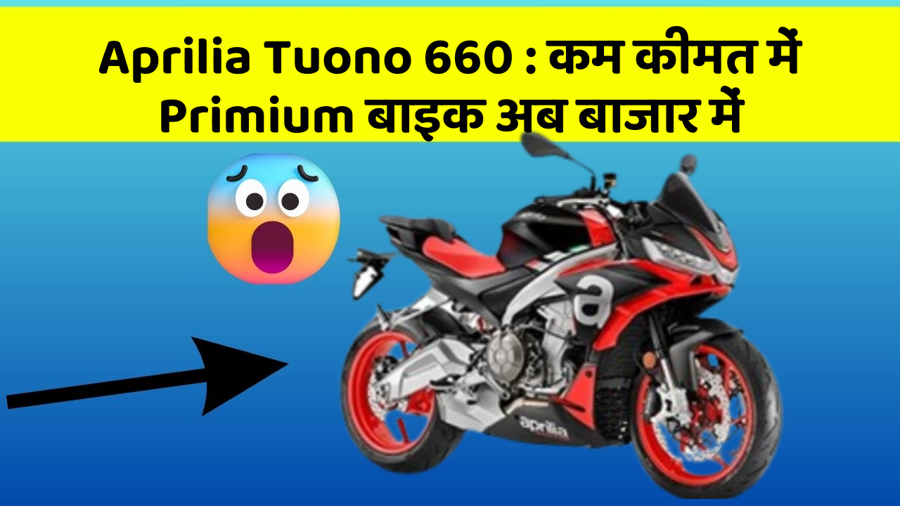 Aprilia Tuono 660: कम कीमत में Primium बाइक अब बाजार में