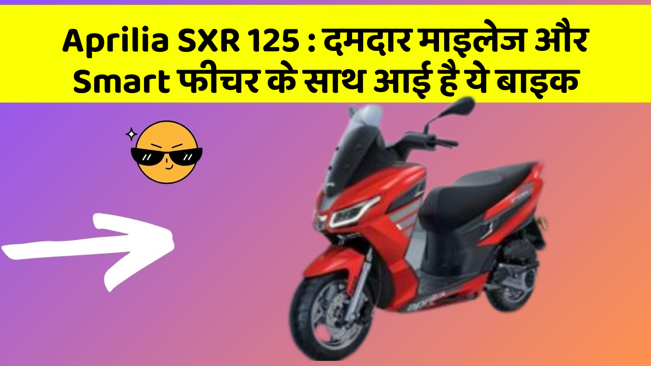 Aprilia SXR 125 : दमदार माइलेज और Smart फीचर के साथ आई है ये बाइक
