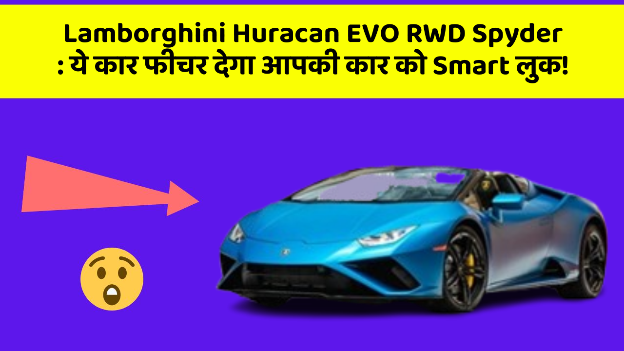 Lamborghini Huracan EVO RWD Spyder : ये कार फीचर देगा आपकी कार को Smart लुक!