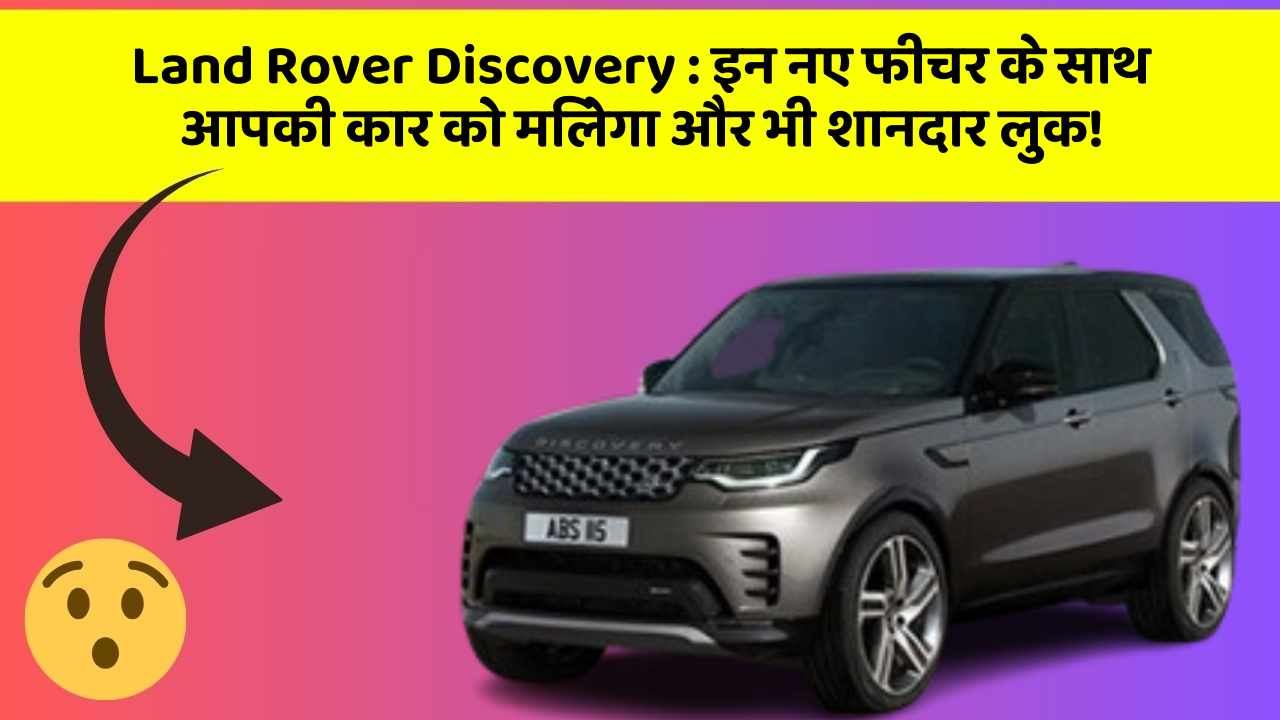 Land Rover Discovery: इन नए फीचर के साथ आपकी कार को मिलेगा और भी शानदार लुक!