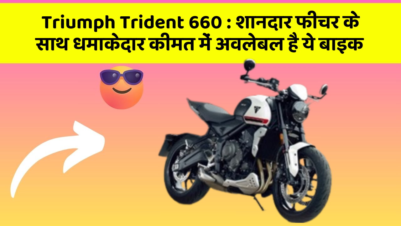 Triumph Trident 660: शानदार फीचर के साथ धमाकेदार कीमत में अवलेबल है ये बाइक