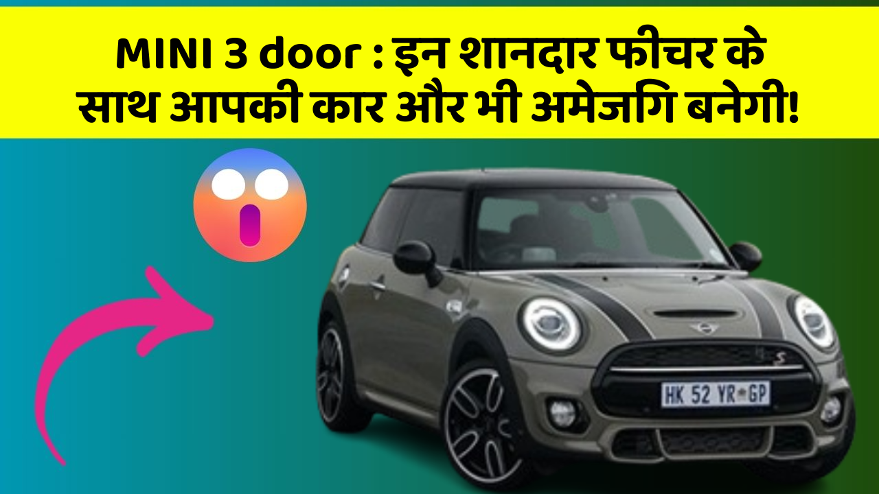 MINI 3 door : इन शानदार फीचर के साथ आपकी कार और भी अमेजिंग बनेगी!