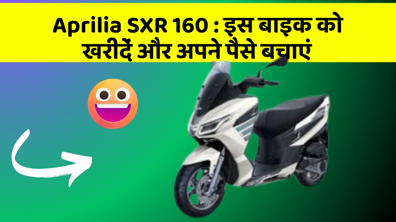 Aprilia SXR 160: इस बाइक को खरीदें और अपने पैसे बचाएं