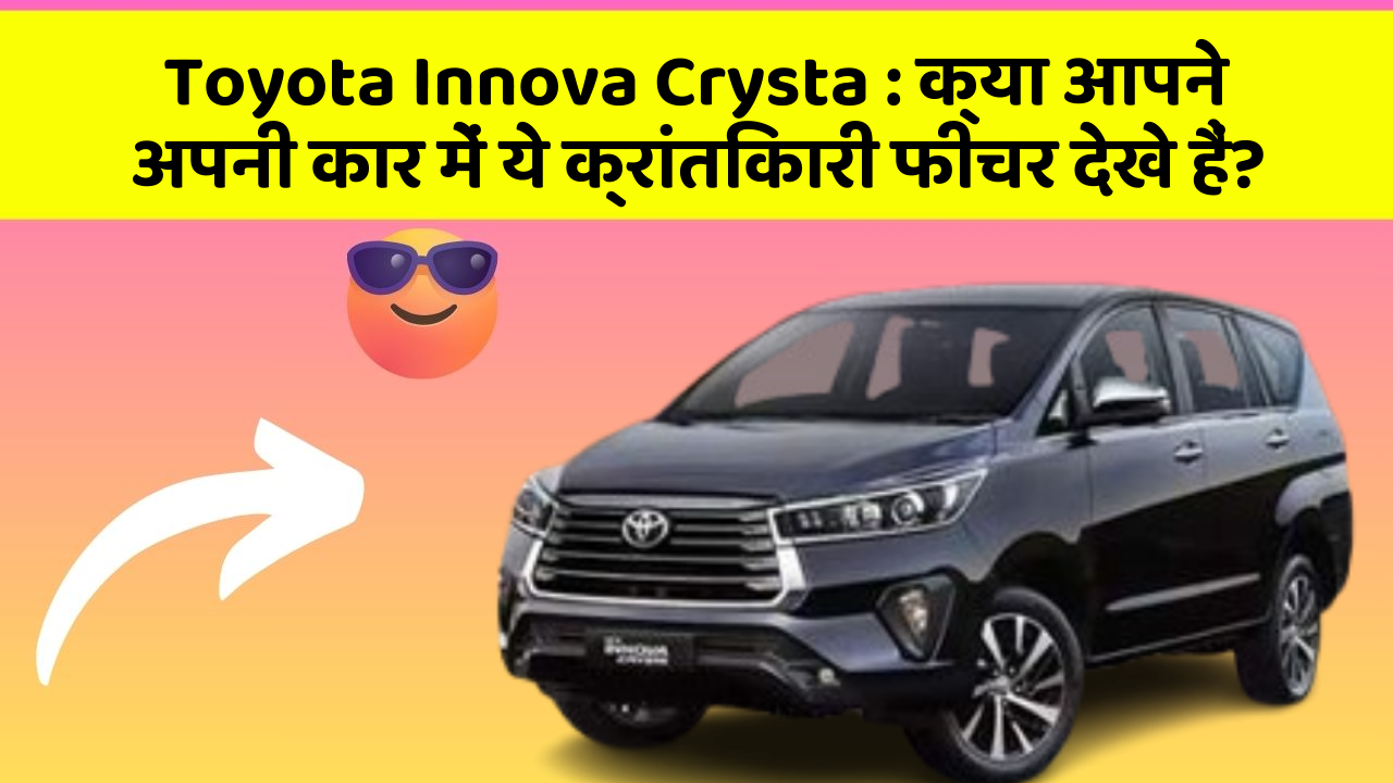 Toyota Innova Crysta: क्या आपने अपनी कार में ये क्रांतिकारी फीचर देखे हैं?
