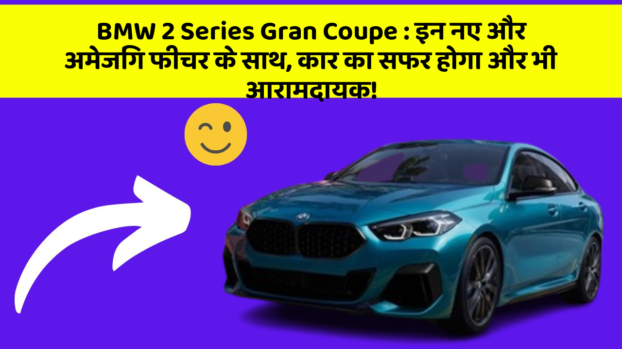 BMW 2 Series Gran Coupe: इन नए और अमेजिंग फीचर के साथ, कार का सफर होगा और भी आरामदायक!