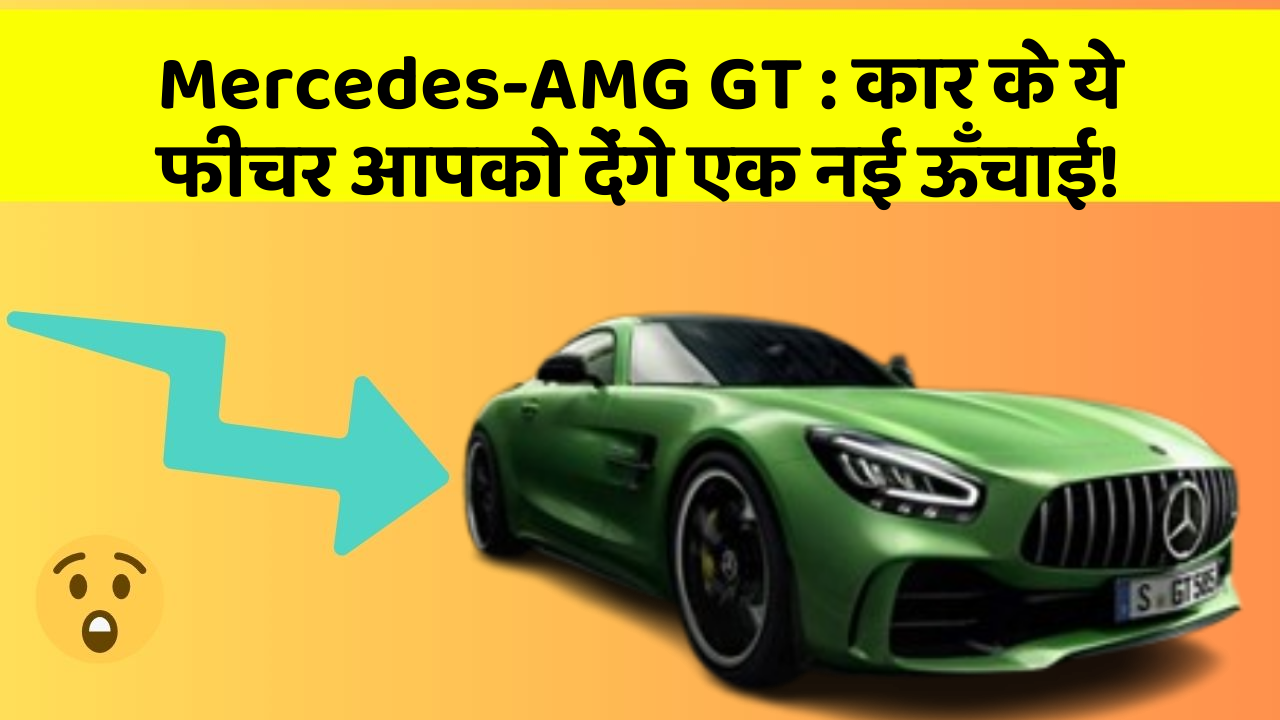 Mercedes-AMG GT: कार के ये फीचर आपको देंगे एक नई ऊँचाई!