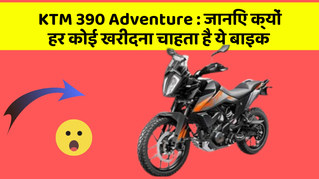 KTM 390 Adventure : जानिए क्यों हर कोई खरीदना चाहता है ये बाइक