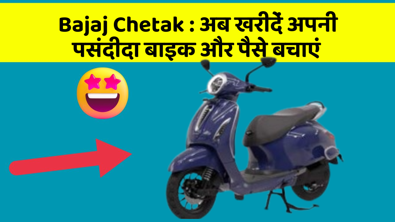 Bajaj Chetak : अब खरीदें अपनी पसंदीदा बाइक और पैसे बचाएं