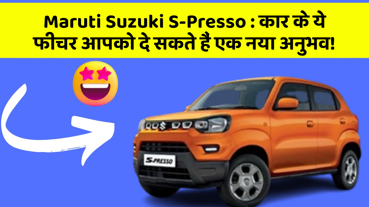 Maruti Suzuki S-Presso: कार के ये फीचर आपको दे सकते हैं एक नया अनुभव!