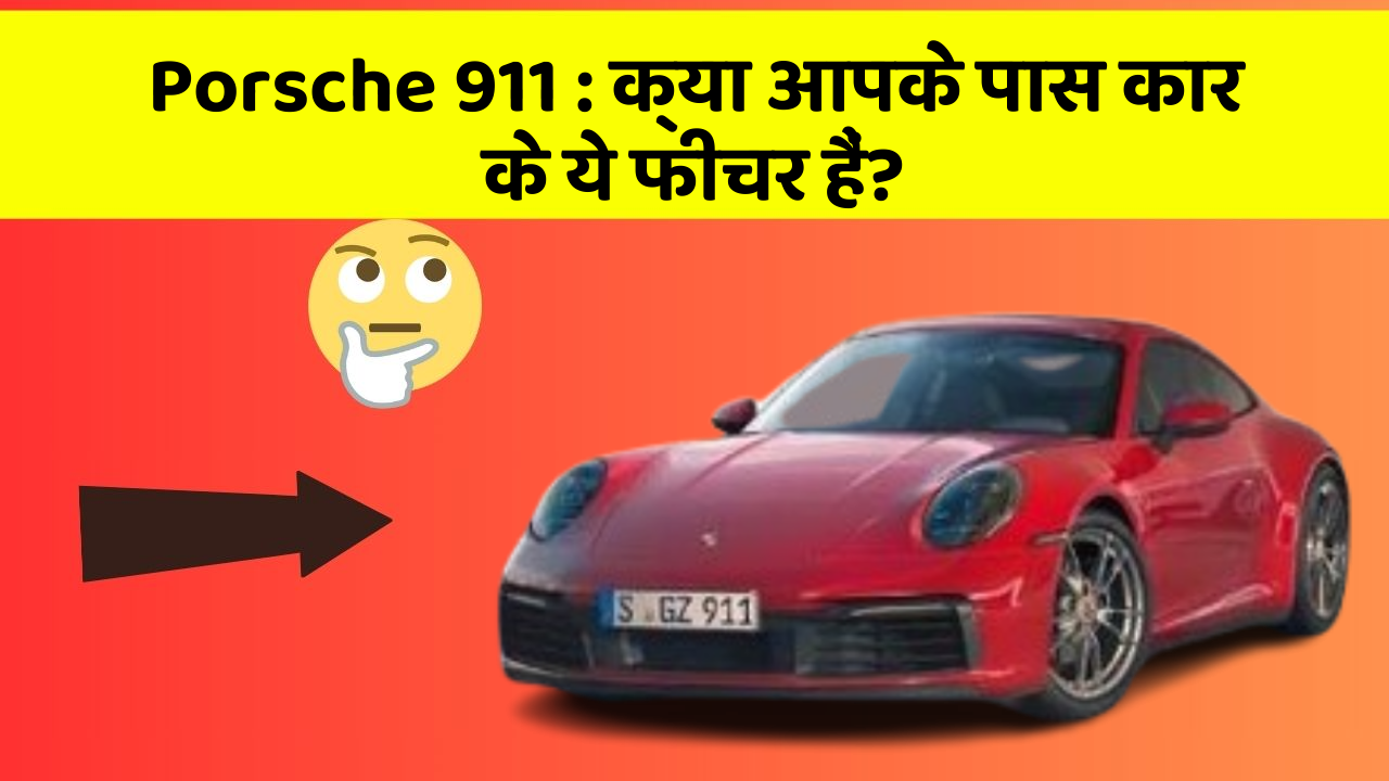 Porsche 911: क्या आपके पास कार के ये फीचर हैं?