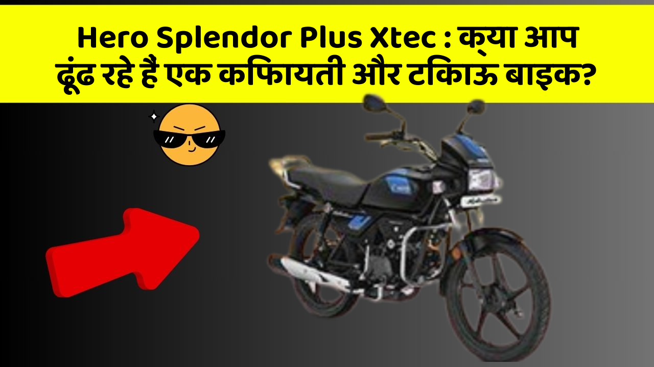 Hero Splendor Plus Xtec: क्या आप ढूंढ रहे हैं एक किफायती और टिकाऊ बाइक?