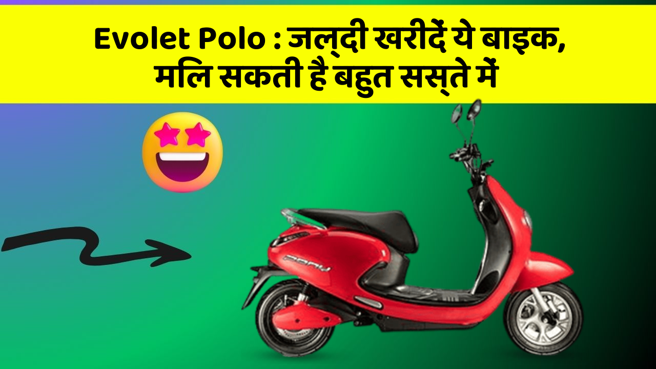Evolet Polo : जल्दी खरीदें ये बाइक, मिल सकती है बहुत सस्ते में