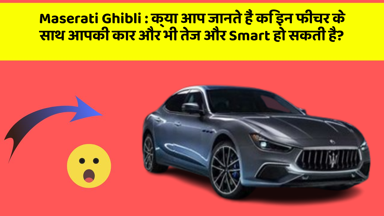 Maserati Ghibli: क्या आप जानते हैं कि इन फीचर के साथ आपकी कार और भी तेज और Smart हो सकती है?