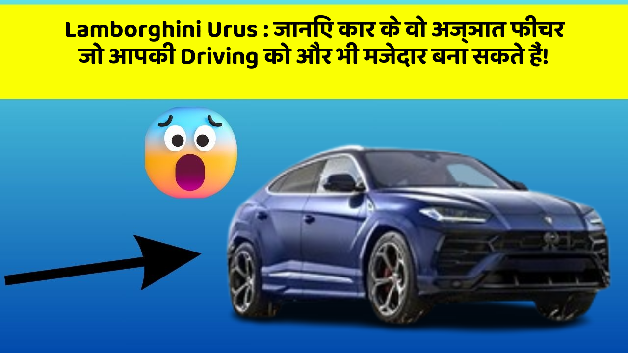 Lamborghini Urus : जानिए कार के वो अज्ञात फीचर जो आपकी Driving को और भी मजेदार बना सकते हैं!