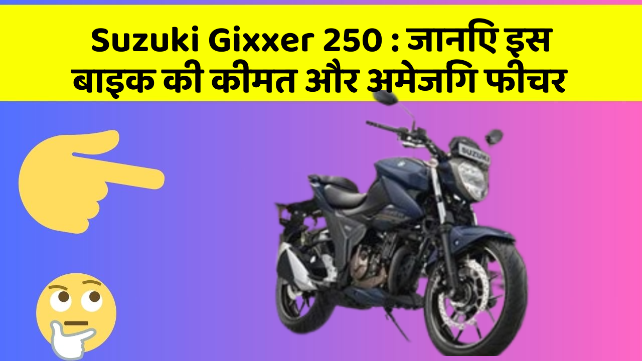 Suzuki Gixxer 250: जानिए इस बाइक की कीमत और अमेजिंग फीचर