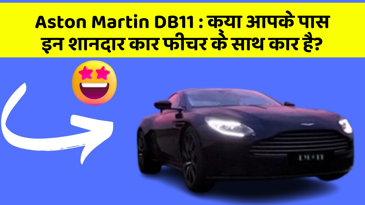 Aston Martin DB11: क्या आपके पास इन शानदार कार फीचर के साथ कार है?