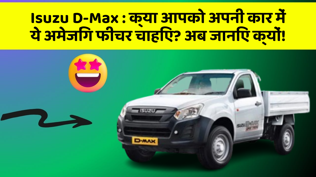 Isuzu D-Max: क्या आपको अपनी कार में ये अमेजिंग फीचर चाहिए? अब जानिए क्यों!