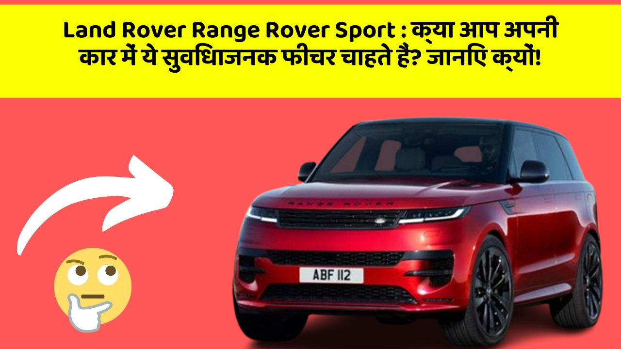 Land Rover Range Rover Sport : क्या आप अपनी कार में ये सुविधाजनक फीचर चाहते हैं? जानिए क्यों!