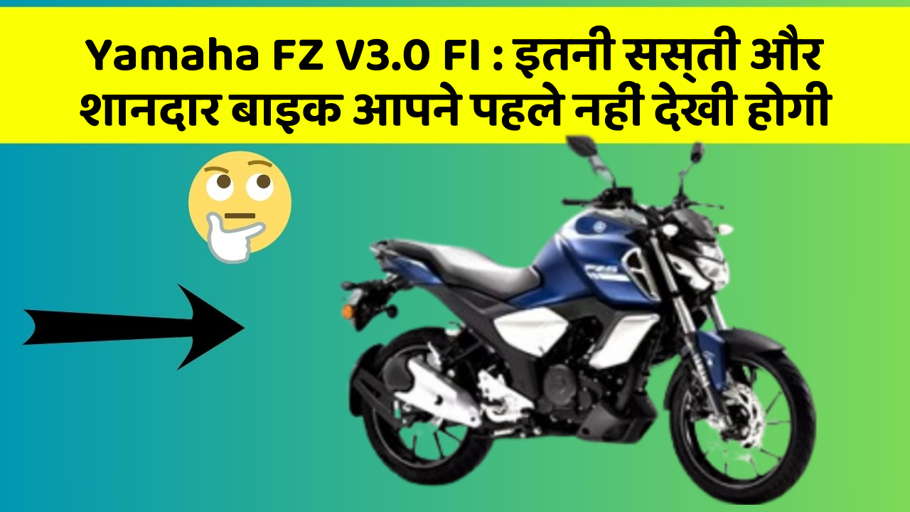 Yamaha FZ V3.0 FI : इतनी सस्ती और शानदार बाइक आपने पहले नहीं देखी होगी