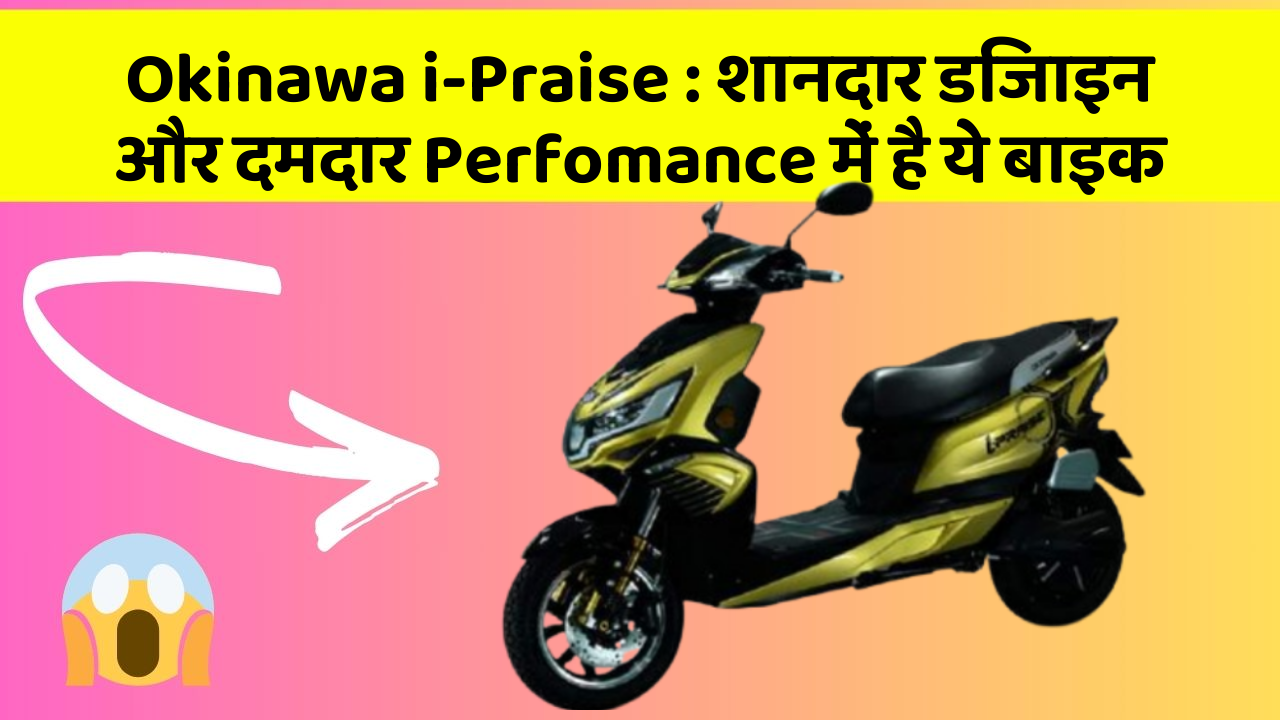 Okinawa i-Praise : शानदार डिजाइन और दमदार Perfomance में है ये बाइक