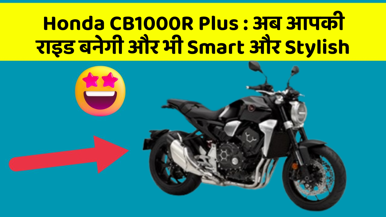 Honda CB1000R Plus : अब आपकी राइड बनेगी और भी Smart और Stylish