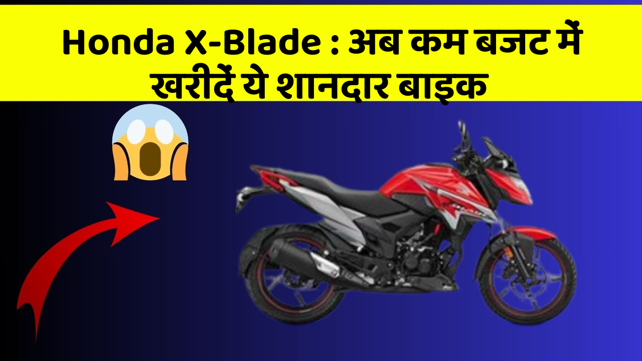 Honda X-Blade : अब कम बजट में खरीदें ये शानदार बाइक