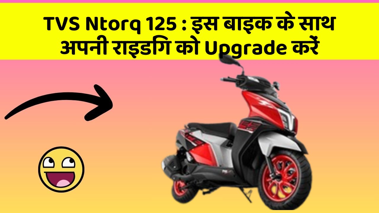 TVS Ntorq 125: इस बाइक के साथ अपनी राइडिंग को Upgrade करें