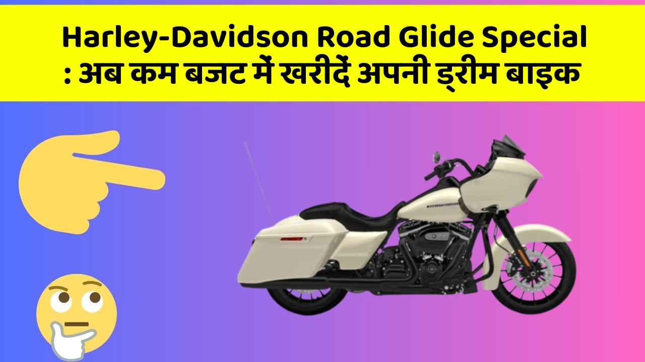 Harley-Davidson Road Glide Special : अब कम बजट में खरीदें अपनी ड्रीम बाइक