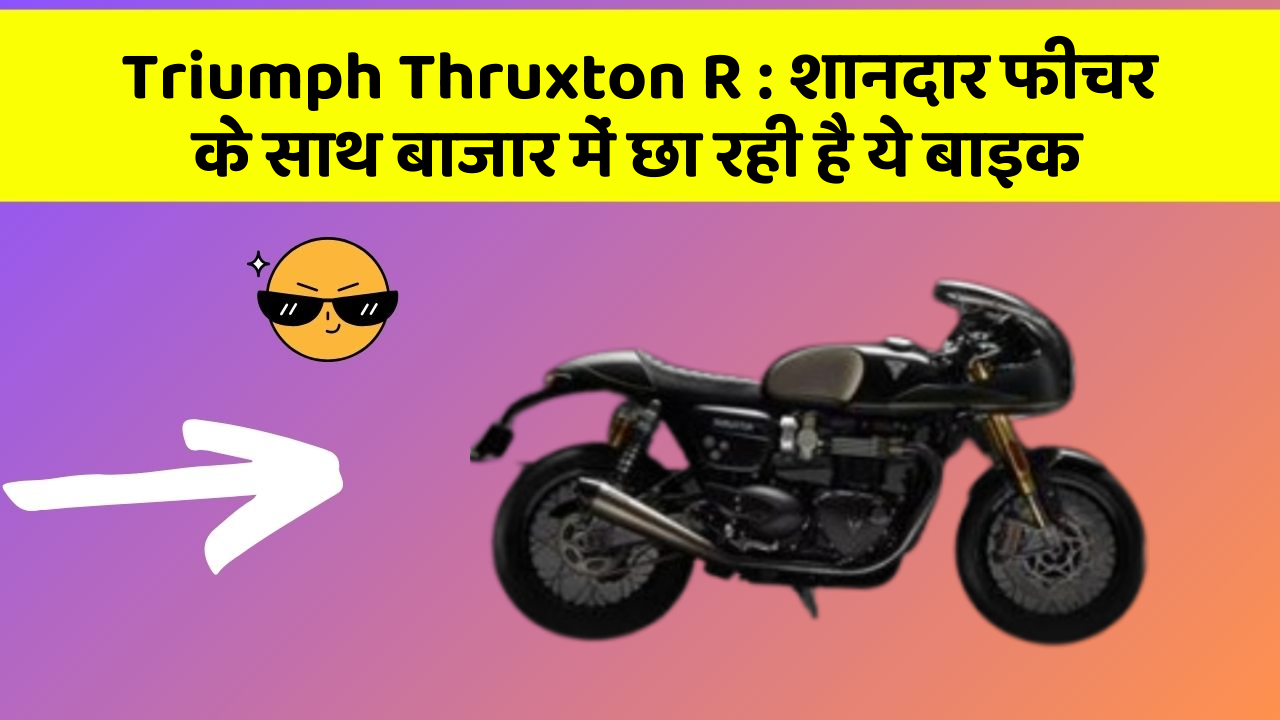 Triumph Thruxton R : शानदार फीचर के साथ बाजार में छा रही है ये बाइक