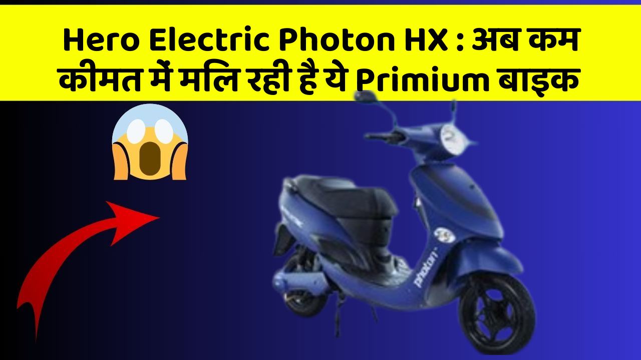 Hero Electric Photon HX: अब कम कीमत में मिल रही है ये Primium बाइक