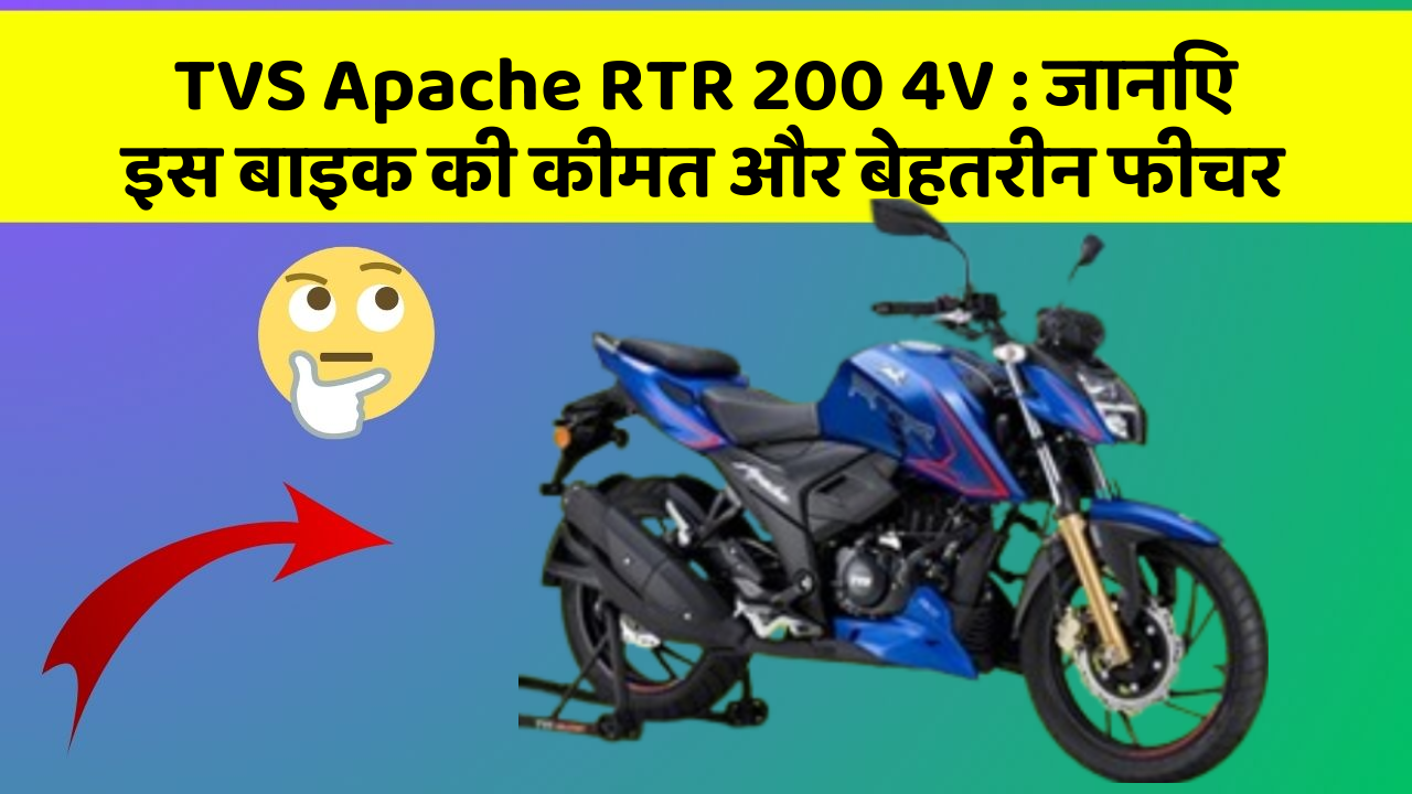 TVS Apache RTR 200 4V : जानिए इस बाइक की कीमत और बेहतरीन फीचर