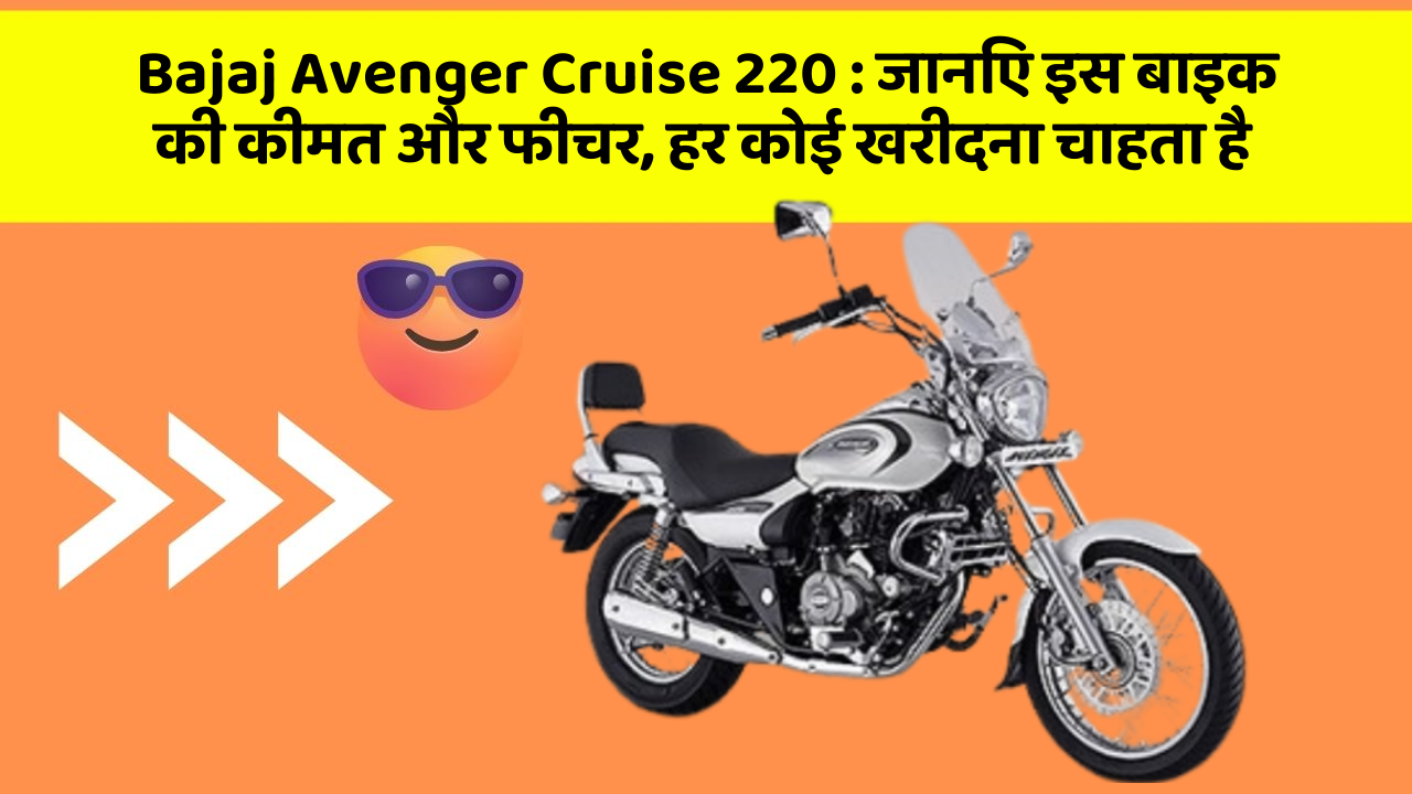 Bajaj Avenger Cruise 220 : जानिए इस बाइक की कीमत और फीचर, हर कोई खरीदना चाहता है