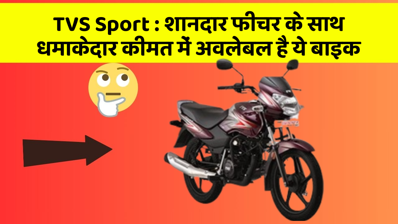 TVS Sport: शानदार फीचर के साथ धमाकेदार कीमत में अवलेबल है ये बाइक