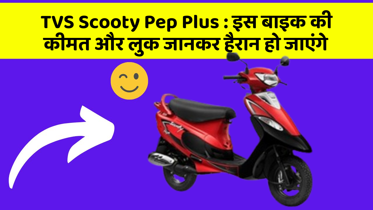 TVS Scooty Pep Plus: इस बाइक की कीमत और लुक जानकर हैरान हो जाएंगे