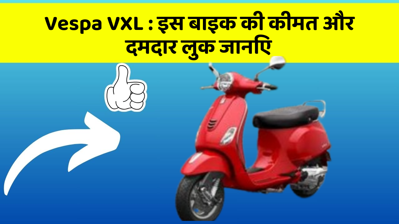 Vespa VXL : इस बाइक की कीमत और दमदार लुक जानिए