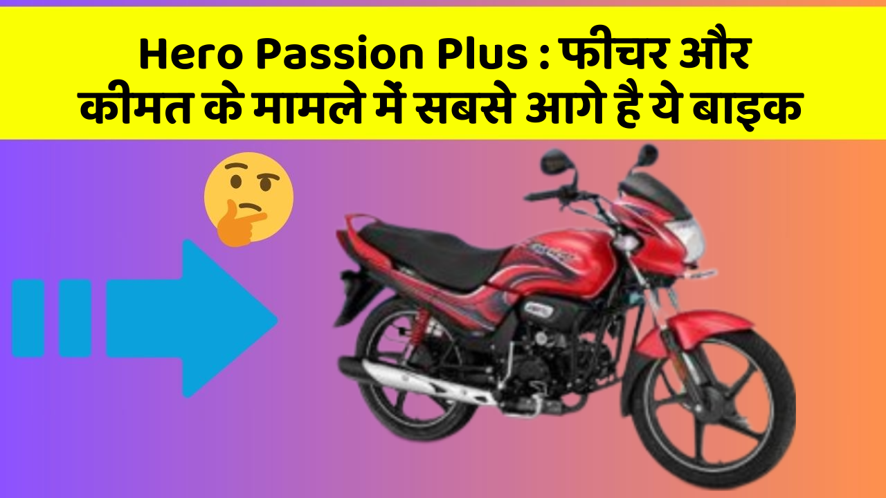 Hero Passion Plus: फीचर और कीमत के मामले में सबसे आगे है ये बाइक
