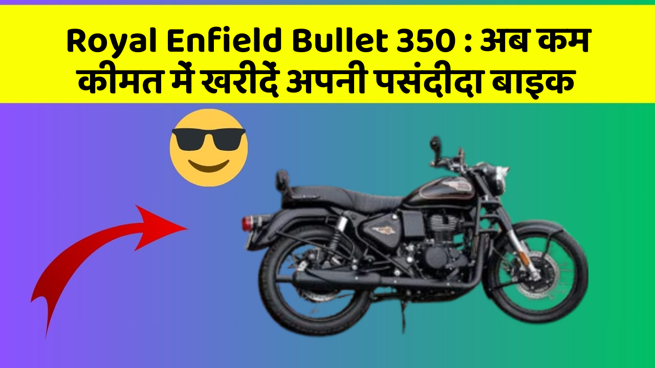 Royal Enfield Bullet 350: अब कम कीमत में खरीदें अपनी पसंदीदा बाइक