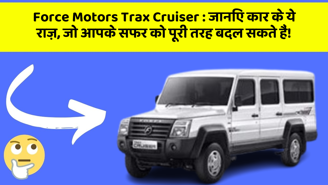 Force Motors Trax Cruiser: जानिए कार के ये राज़, जो आपके सफर को पूरी तरह बदल सकते हैं!