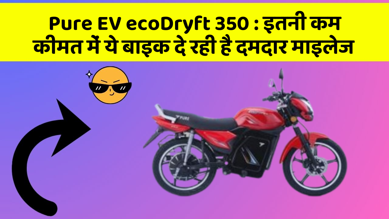 Pure EV ecoDryft 350 : इतनी कम कीमत में ये बाइक दे रही है दमदार माइलेज