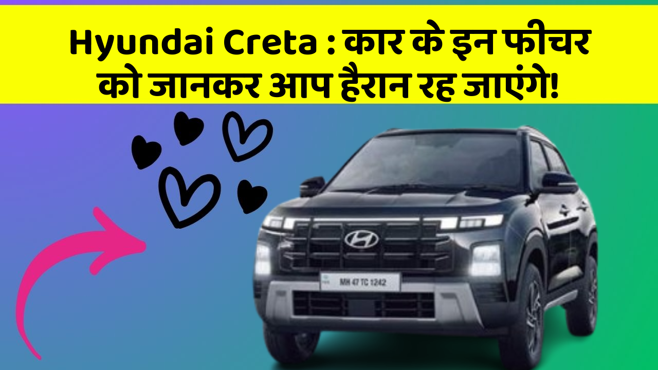 Hyundai Creta : कार के इन फीचर को जानकर आप हैरान रह जाएंगे!
